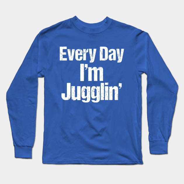 Every Day I'm Juggling Long Sleeve T-Shirt by epiclovedesigns